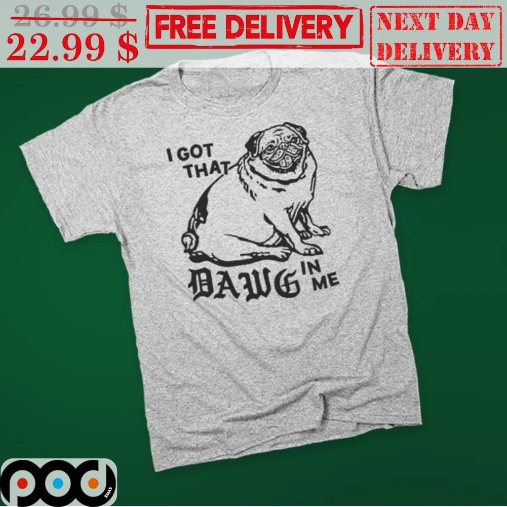 Pug I Got That Dawg In Me Shirt