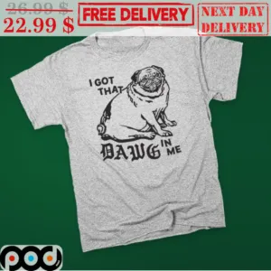 Pug I Got That Dawg In Me Shirt