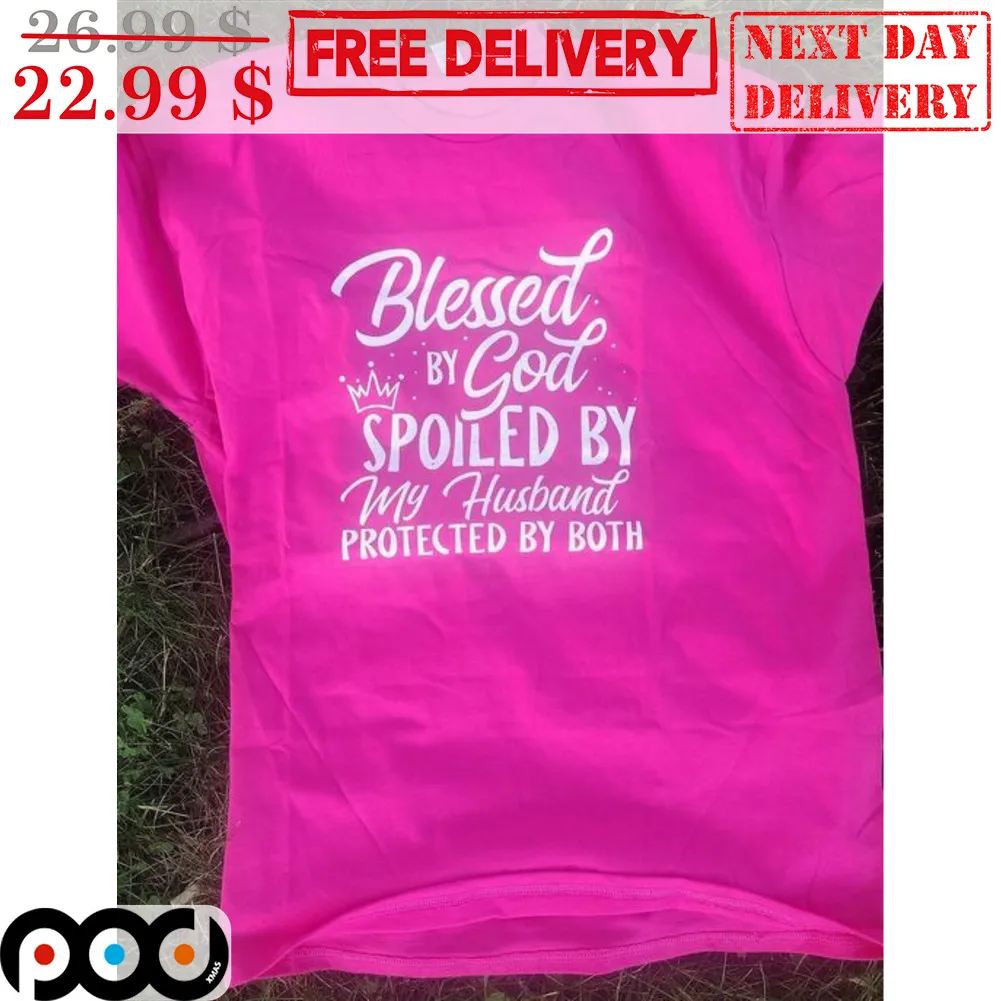 Blessed By God Spoiled By My Husband Protected By Both Shirt