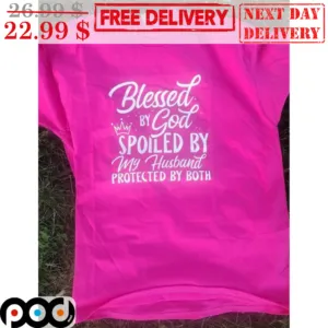 Blessed By God Spoiled By My Husband Protected By Both Shirt