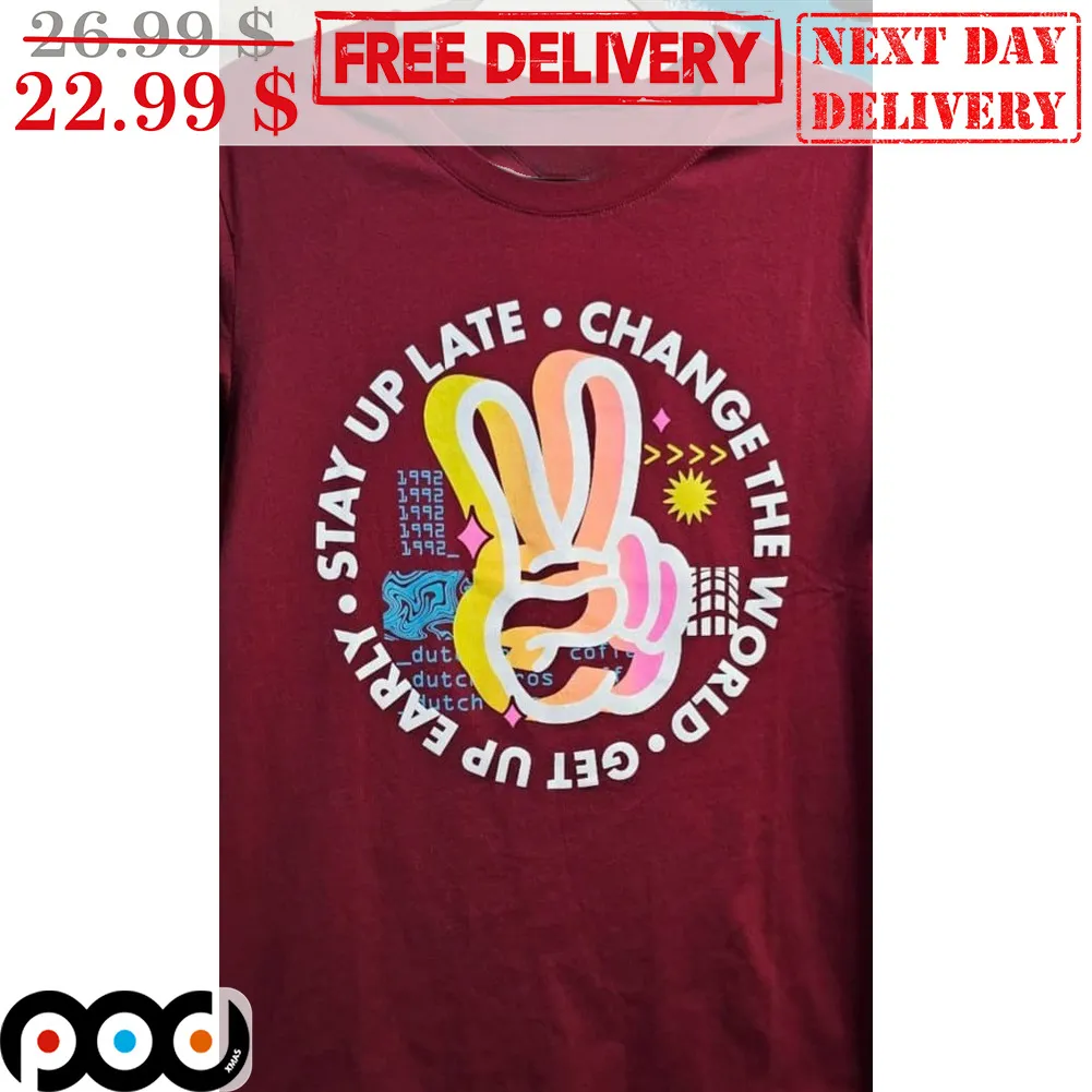 Hi Stay Up Late Change The World Get Up Early Shirt