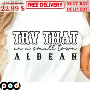 Try That In A Small Town Aldean Shirt