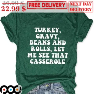 Turkey Gravy Beans And Rolls Let Me See That Casserole Shirt