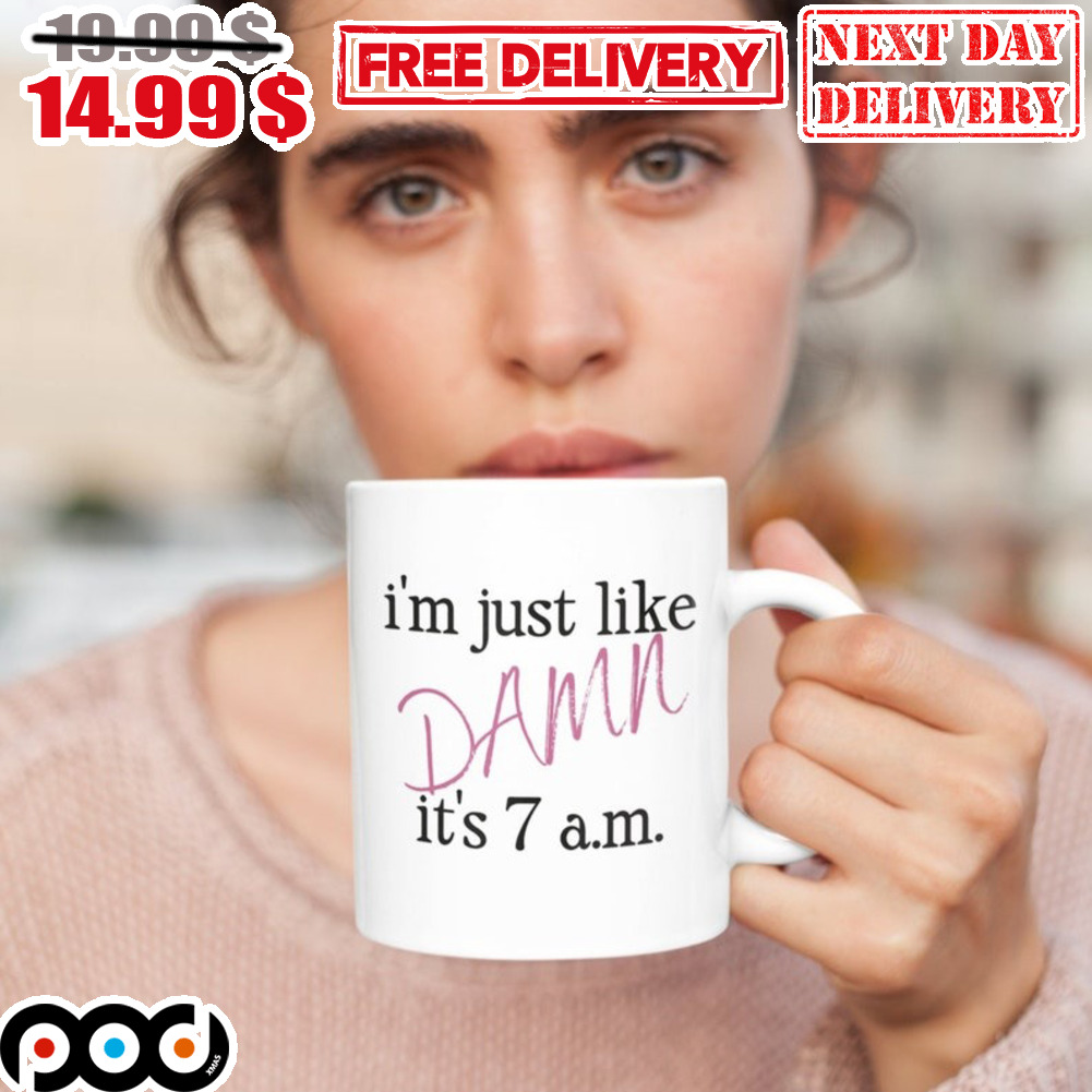 I'm Just Like Damn It's 7 Am Mug
