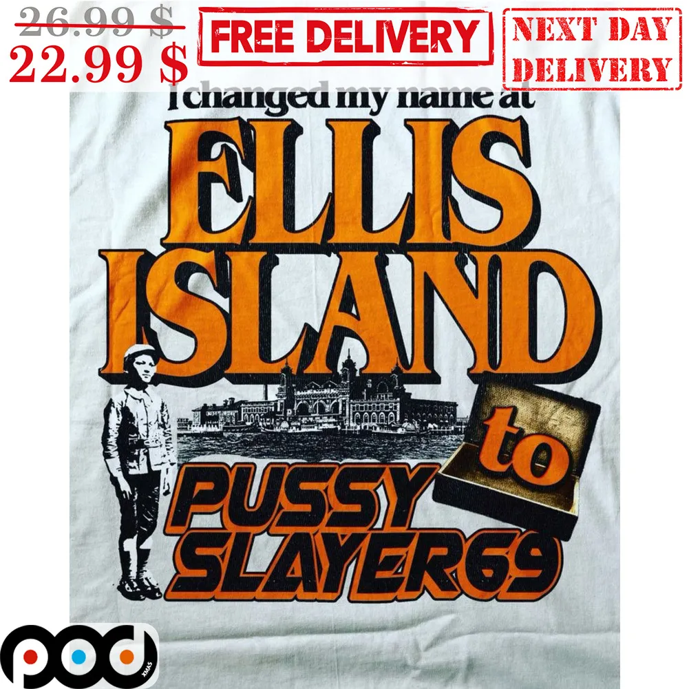 I Changed My Name At Ellis Island To Pussy To Slayer 69 Shirt