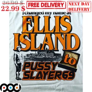 I Changed My Name At Ellis Island To Pussy To Slayer 69 Shirt