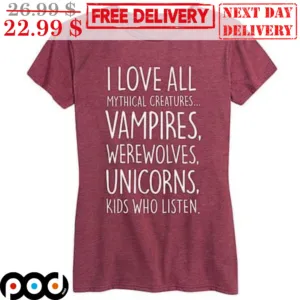 I Love All Mythical Creatures Vampires Werewolves Unicorns Kids Who Listen Shirt