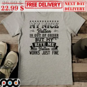 My Nice Button Is Out Of Order But My Bite Me Button Works Just Fine Vintage Shirt