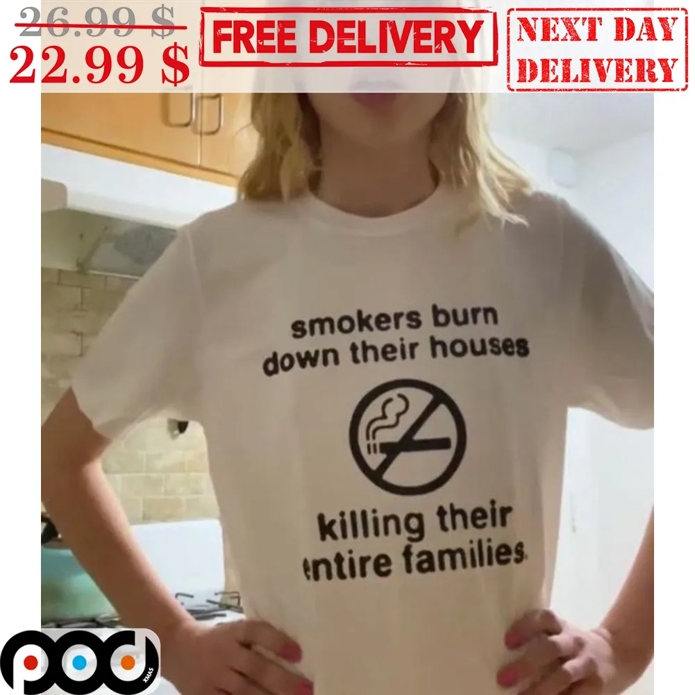 Smokers Burn Down Their Houses Killing Their Entire Families Shirt