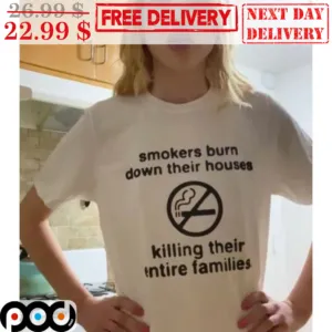 Smokers Burn Down Their Houses Killing Their Entire Families Shirt
