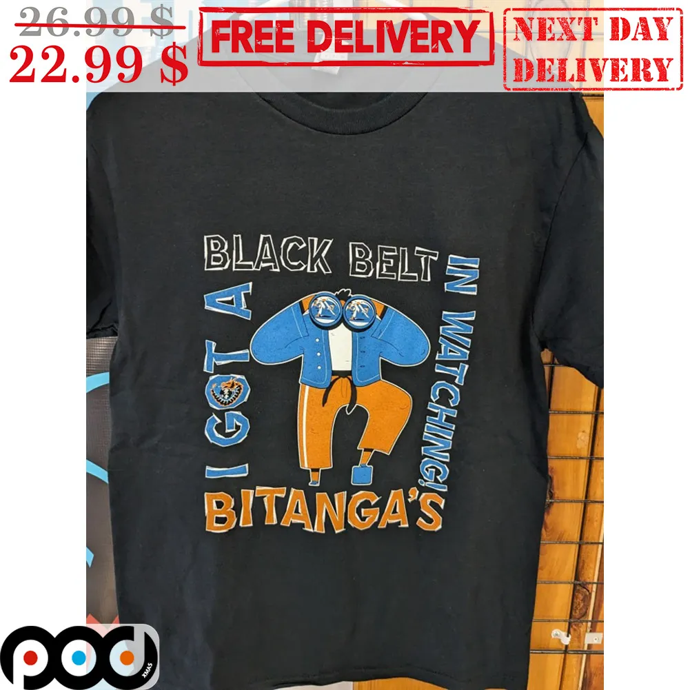 I Got A Black Belt In Watching Bitanga's Shirt