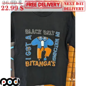 I Got A Black Belt In Watching Bitanga's Shirt