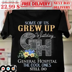 Some Of Us Grew Up Watching GH General Hospital The Cool Ones Still Do Vintage Shirt