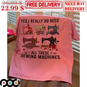 Yes I Really Do Need All These Sewing Machines Vintage Shirt
