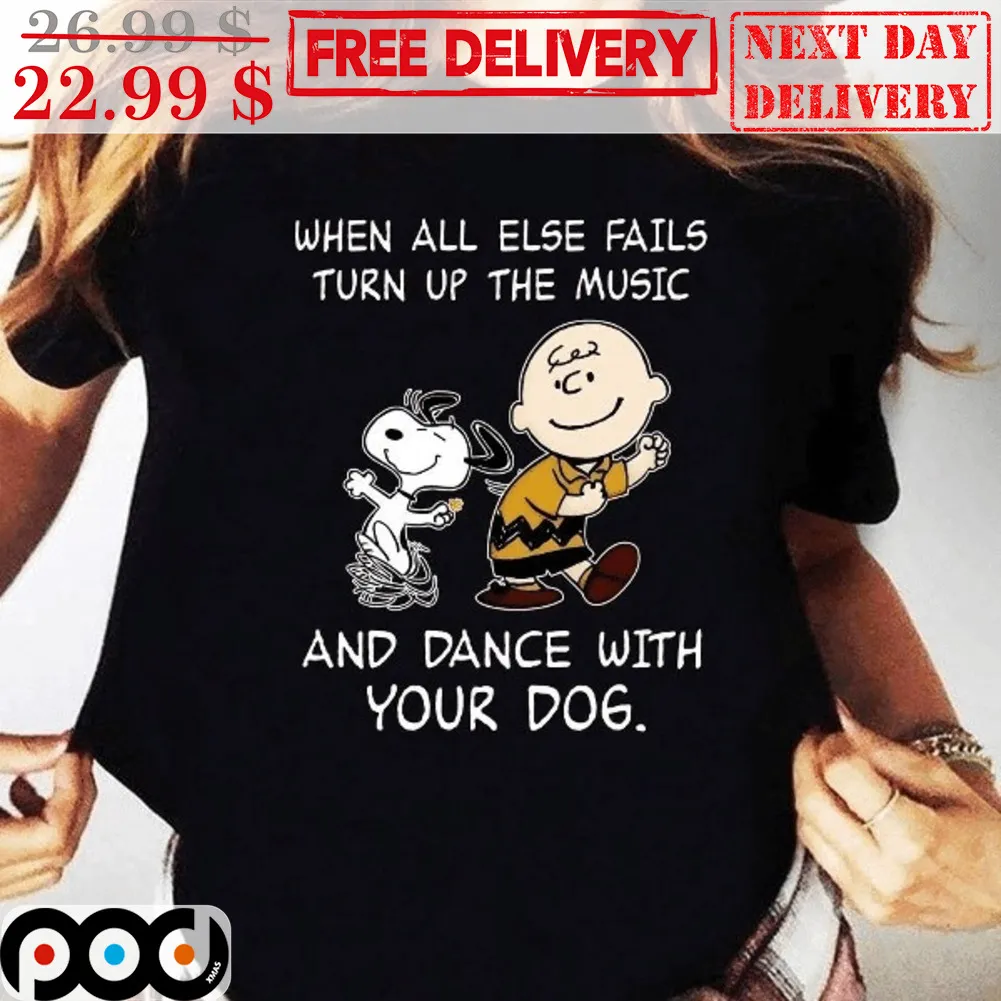 Charlie Brown And Snoopy When All Else Fails Turn Up The Music And Dance With Your Dog Shirt
