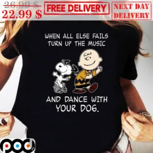 Charlie Brown And Snoopy When All Else Fails Turn Up The Music And Dance With Your Dog Shirt