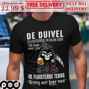 Death Hold Beer De Duivel Fluisterde In Mijn Oor Ik Kom Voor Jou Ik Fluisterde Terug Breng Wat Bier Mee Shirt