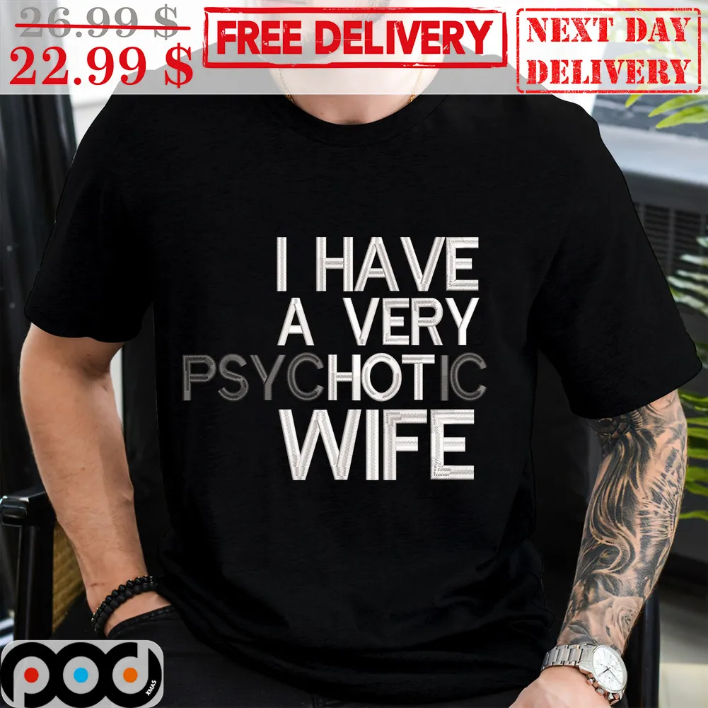 I Have A Very Hot Wife Psychotic Wife Fun Shirt