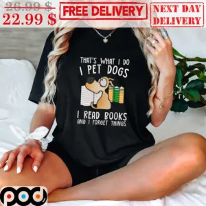 That's What I Do I Pet Dogs I Read Books And I Forget Things Shirt