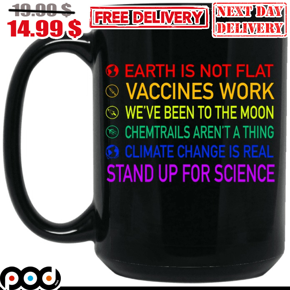 Earth Is Not Flat Vaccines Work We've Been To The Moon Chemtrails Aren't A Thing Climate Change Is Real Stand Up For Science Mug