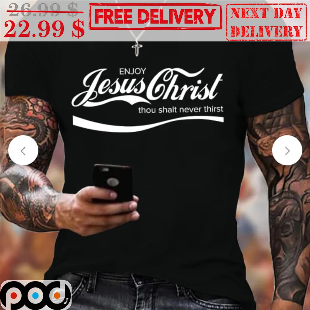 Enjoy Jesus Christ Thou Shalt Never Thirst Shirt