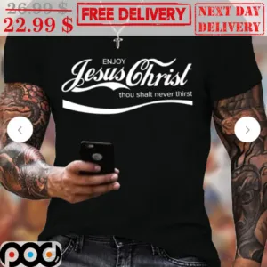 Enjoy Jesus Christ Thou Shalt Never Thirst Shirt