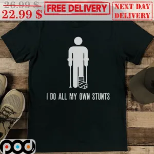 I Do All My Own Stunts Broken Leg Shirt