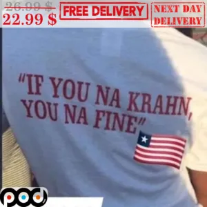 If You Na Krahn You Na Fine Shirt