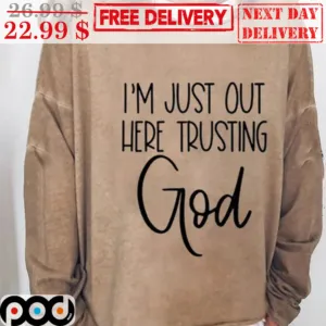 I'm Just Out Here Trusting God Shirt