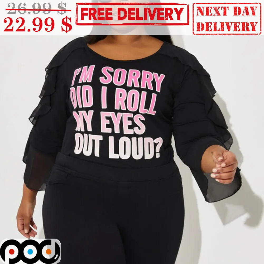 I'm Sorry Did I Roll My Eyes Out Loud Shirt