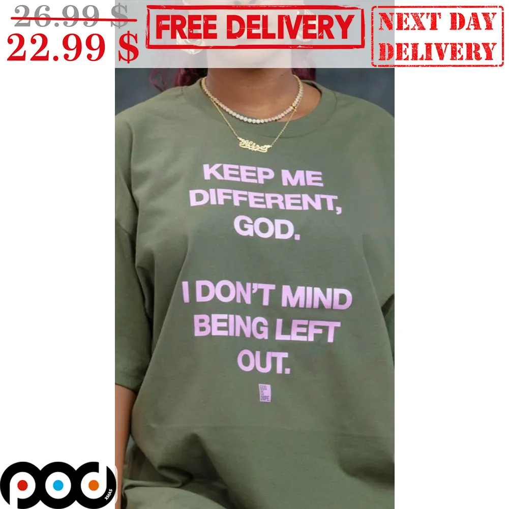Keep Me Different God I Don't Mind Being Left Out Shirt