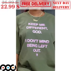 Keep Me Different God I Don't Mind Being Left Out Shirt
