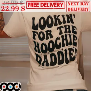 Lookin' For The Hoochie Daddies Shirt