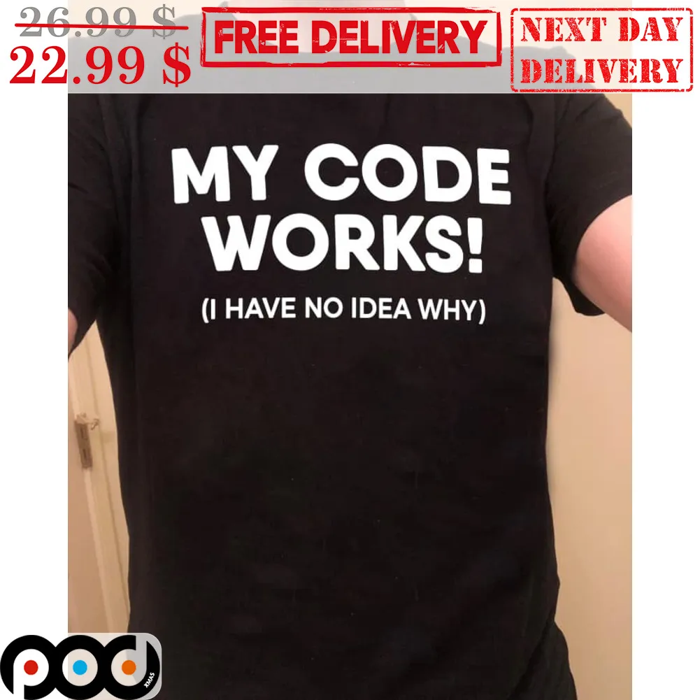 My Code Works I Have No Idea Why Shirt