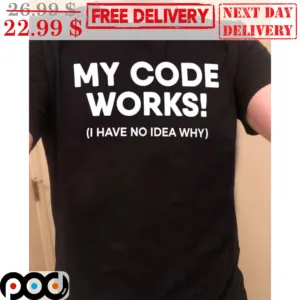 My Code Works I Have No Idea Why Shirt