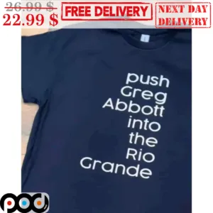 Push Greg Abbott Into The Rio Grande Shirt