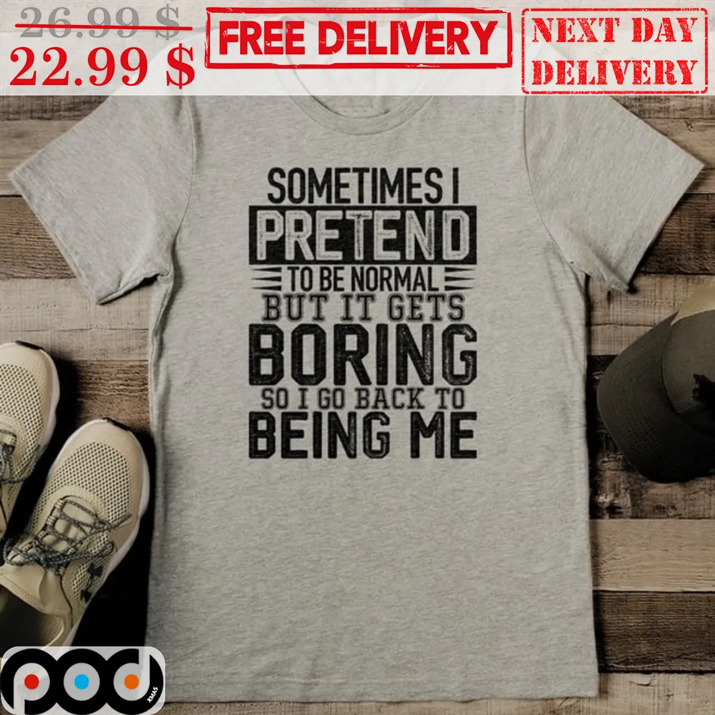 Sometimes I Pretend To Be Normal But It Gets Boring So I Go Back To Being Me Vintage Shirt
