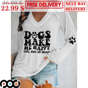 Dogs Make Me Happy You Not So Much Vintage Shirt