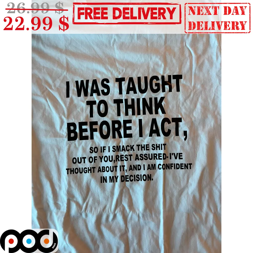 I Was Taught To Think Before I Act Shirt