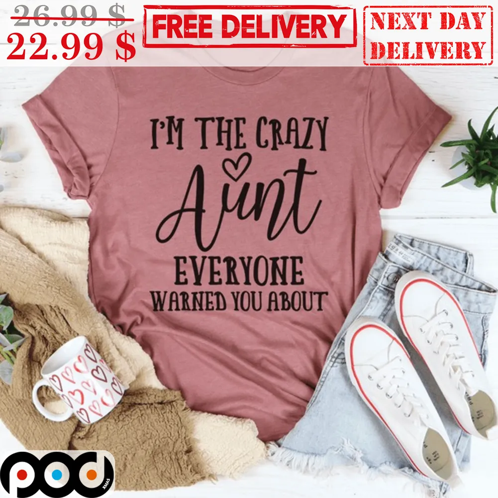 I'm The Crazy Aunt Everyone Warned You About Shirt