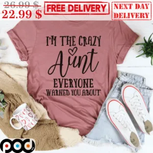 I'm The Crazy Aunt Everyone Warned You About Shirt