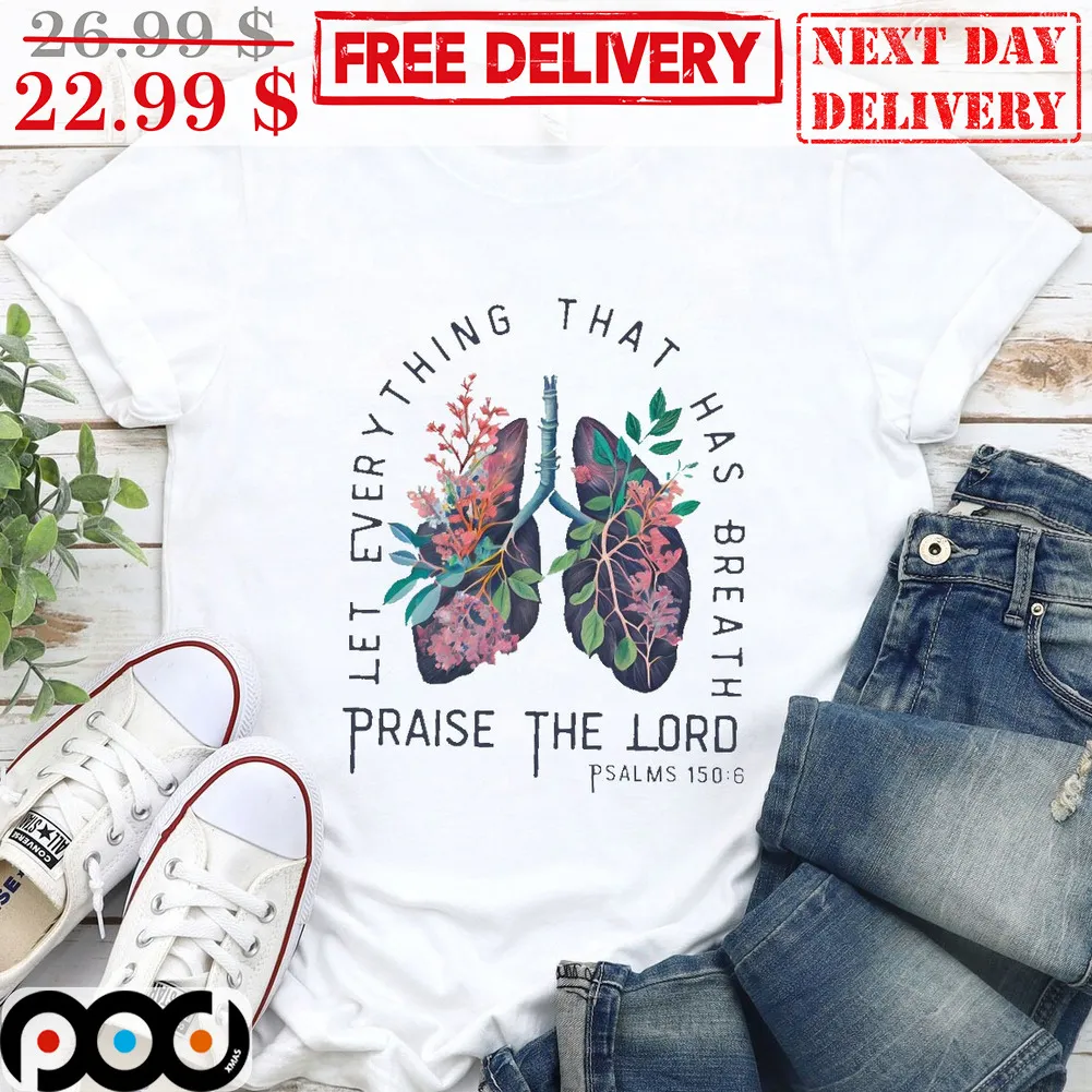 Lung Let Every Thing That Has Breath Praise The Lord Shirt