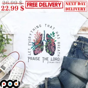 Lung Let Every Thing That Has Breath Praise The Lord Shirt
