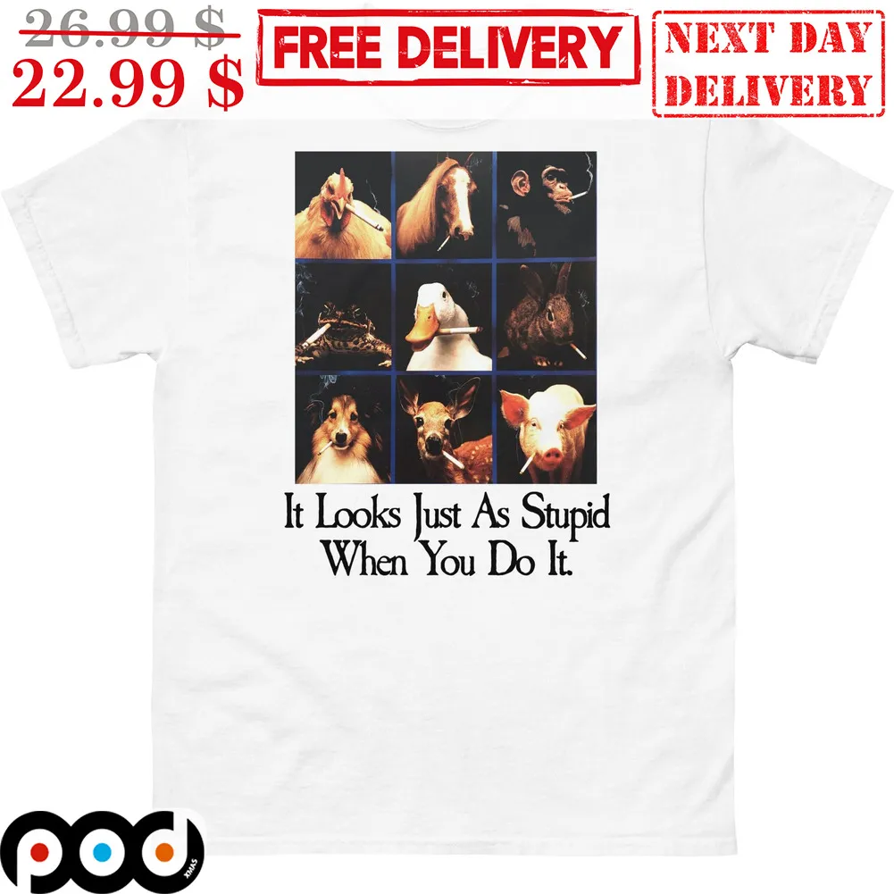 Animals It Looks Just As Stupid When You Do It Shirt
