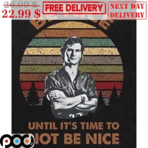 Man Be Nice Until It's Time To Not Be Nice Vintage Shirt