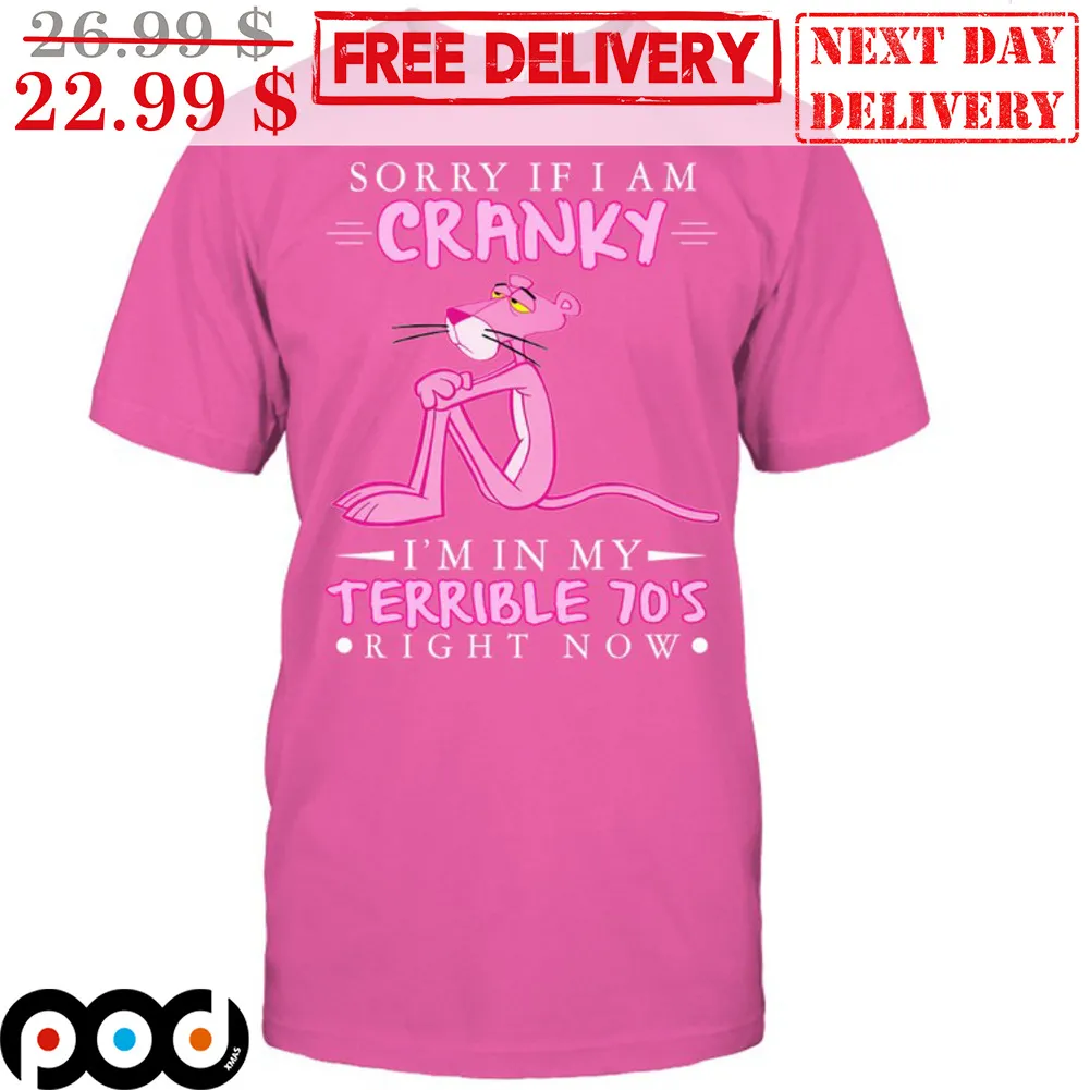 Pink Panther Sorry If I Am Cranky I'm In My Terrible 70's Right Now Shirt