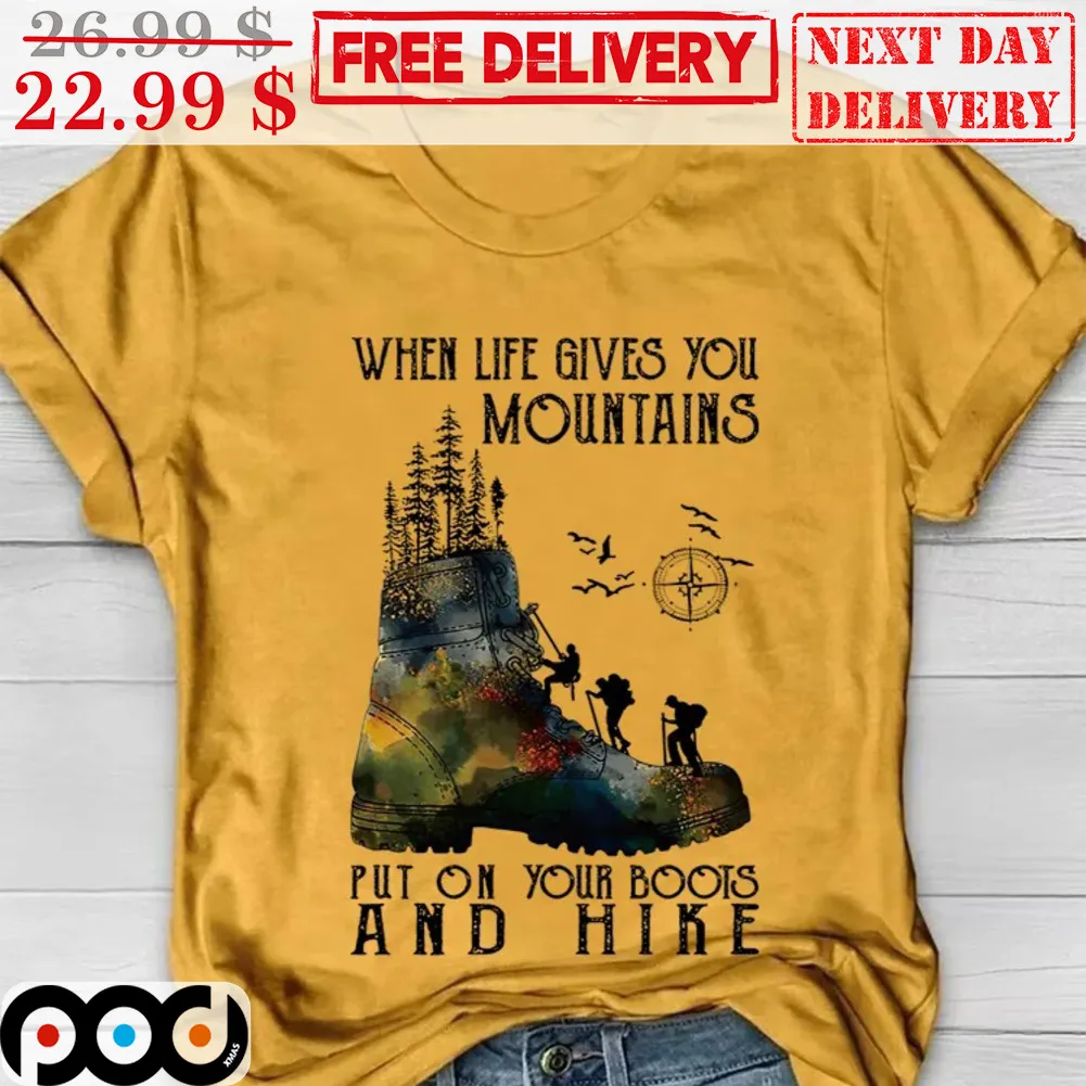 Shoes When Life Gives You Mountains Put On Your Boots And Hike Shirt