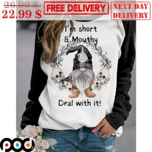 Skull Gnomes I'm Short And Mouthy Deal With It Shirt