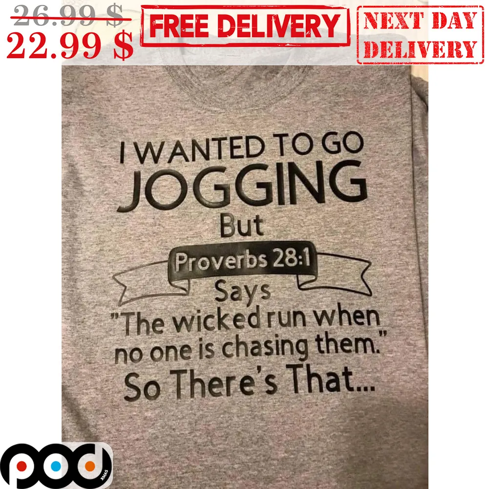I Wanted To Go Jogging But Proverbs 28 1 Says The Wicked Run When No One Is Chasing Them So There's That Shirt