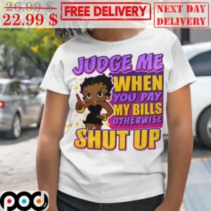 Judge Me When You Pay My Bills Otherwise Shut Up Shirt